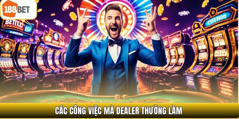 Các công việc mà dealer thường làm