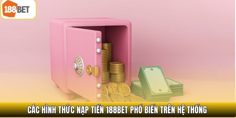 Các hình thức nạp tiền 188bet phổ biến trên hệ thống