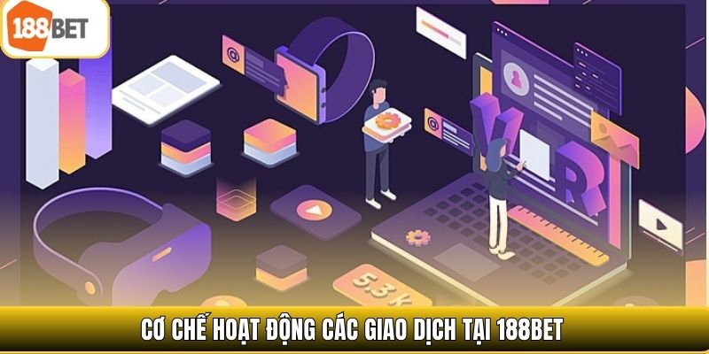 Cơ chế hoạt động các giao dịch tại 188bet