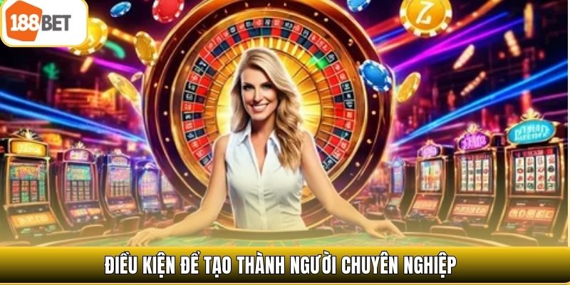 Điều kiện để tạo thành người chuyên nghiệp 
