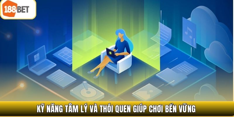 Kỹ năng tâm lý và thói quen giúp chơi bền vững