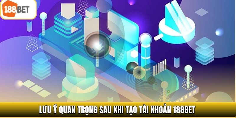 Lưu ý quan trọng sau khi tạo tài khoản 188bet