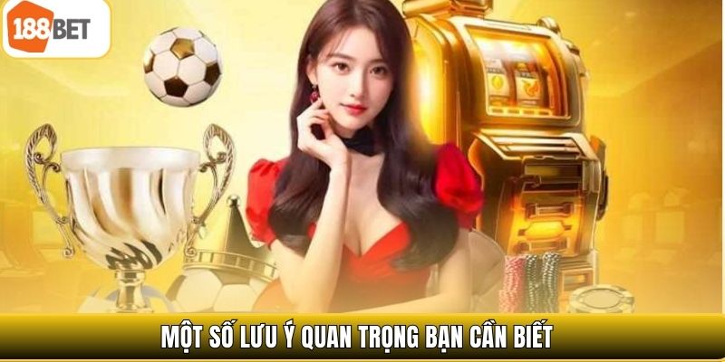 Một số lưu ý quan trọng bạn cần biết 