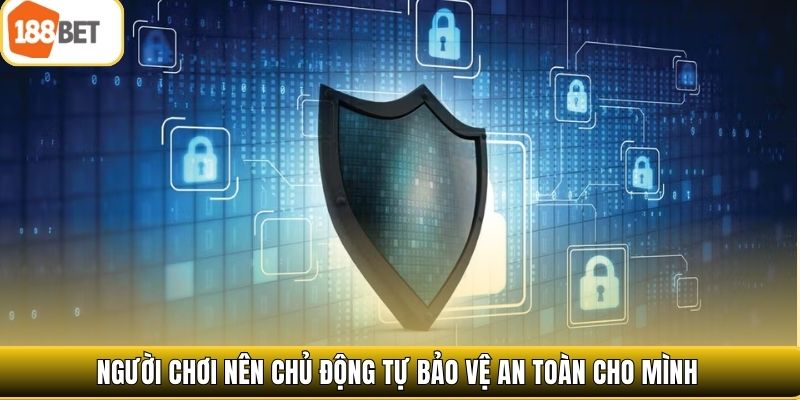 Người chơi nên chủ động tự bảo vệ an toàn cho mình