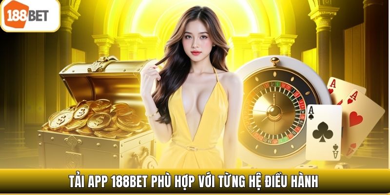 Tải app 188bet phù hợp với từng hệ điều hành