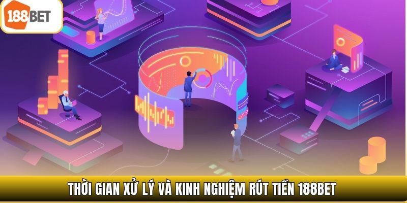 Thời gian xử lý và kinh nghiệm rút tiền 188bet