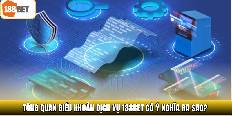 Tổng quan điều khoản dịch vụ 188bet có ý nghĩa ra sao?